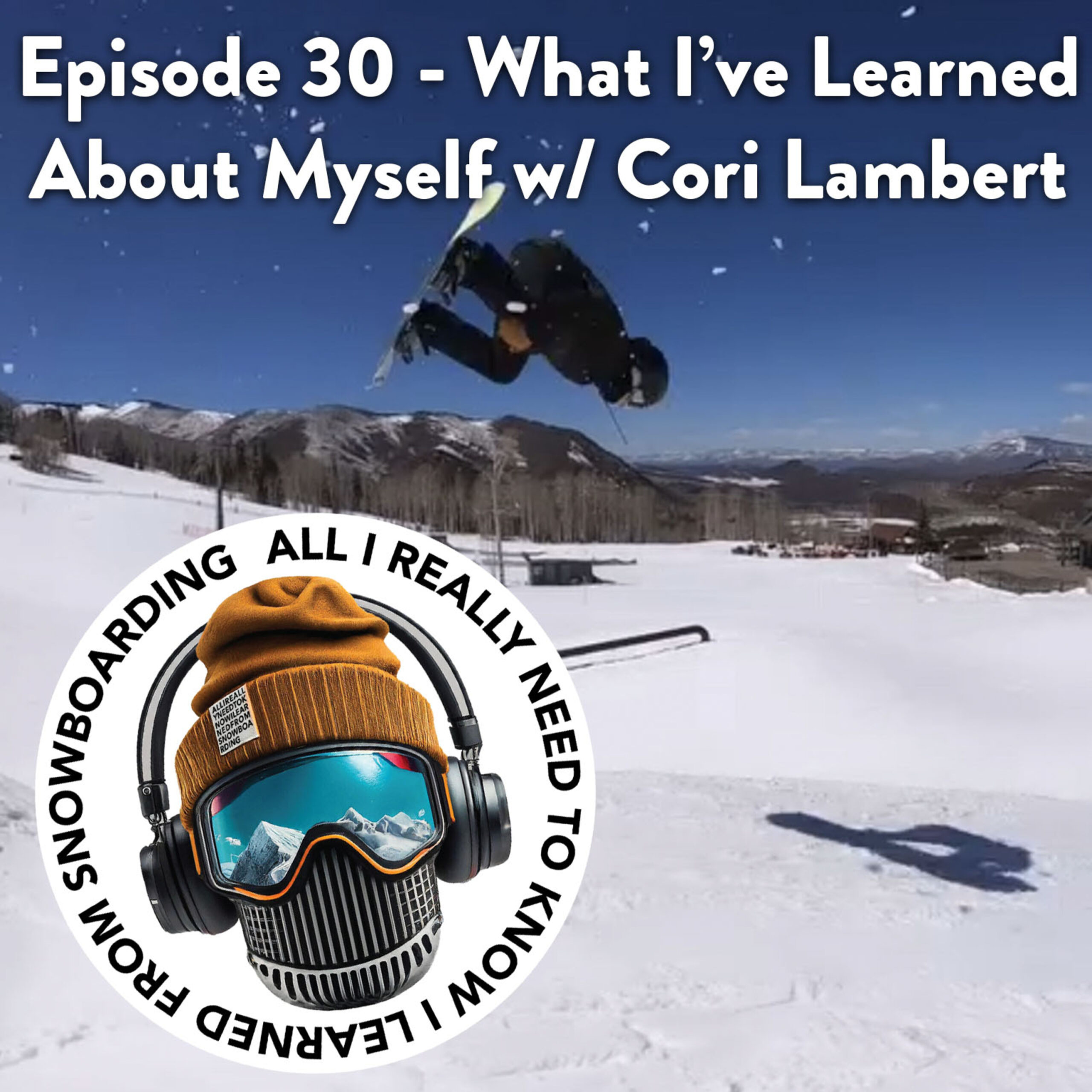 30. What I’ve Learned About Myself Through Snowboarding w/ Guest Cori Lambert